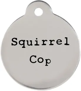 DogIDs Personalized Squirrel Cop Circle Shaped Dog Identification Tag, Stainless Steel Custom Laser Engraved Single Sided ID Tag with S-Hook and Split Ring, Large, 1 1/4 in